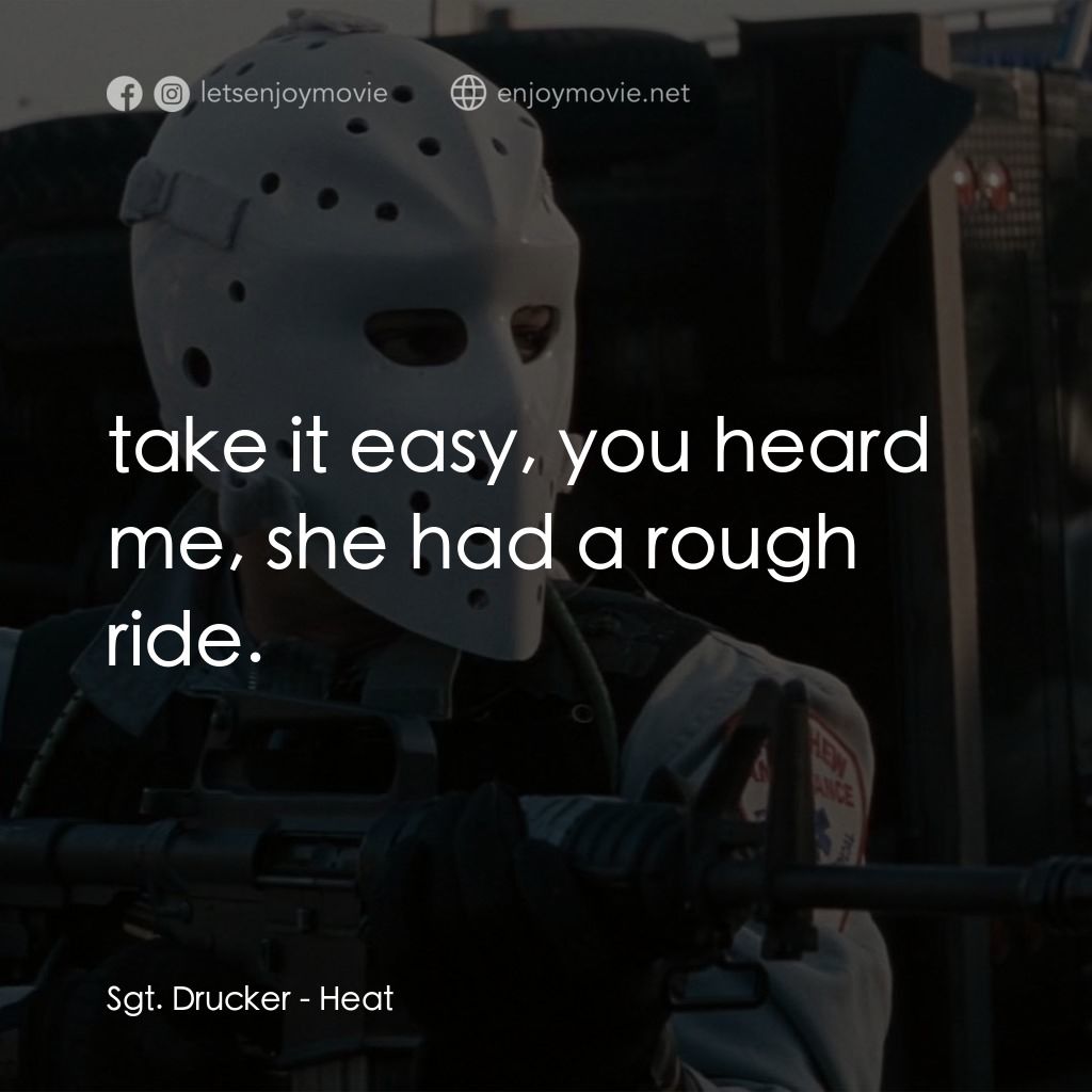 烈火悍將電影對白：Sgt. Drucker: take it easy, you heard me, she had a rough ride.