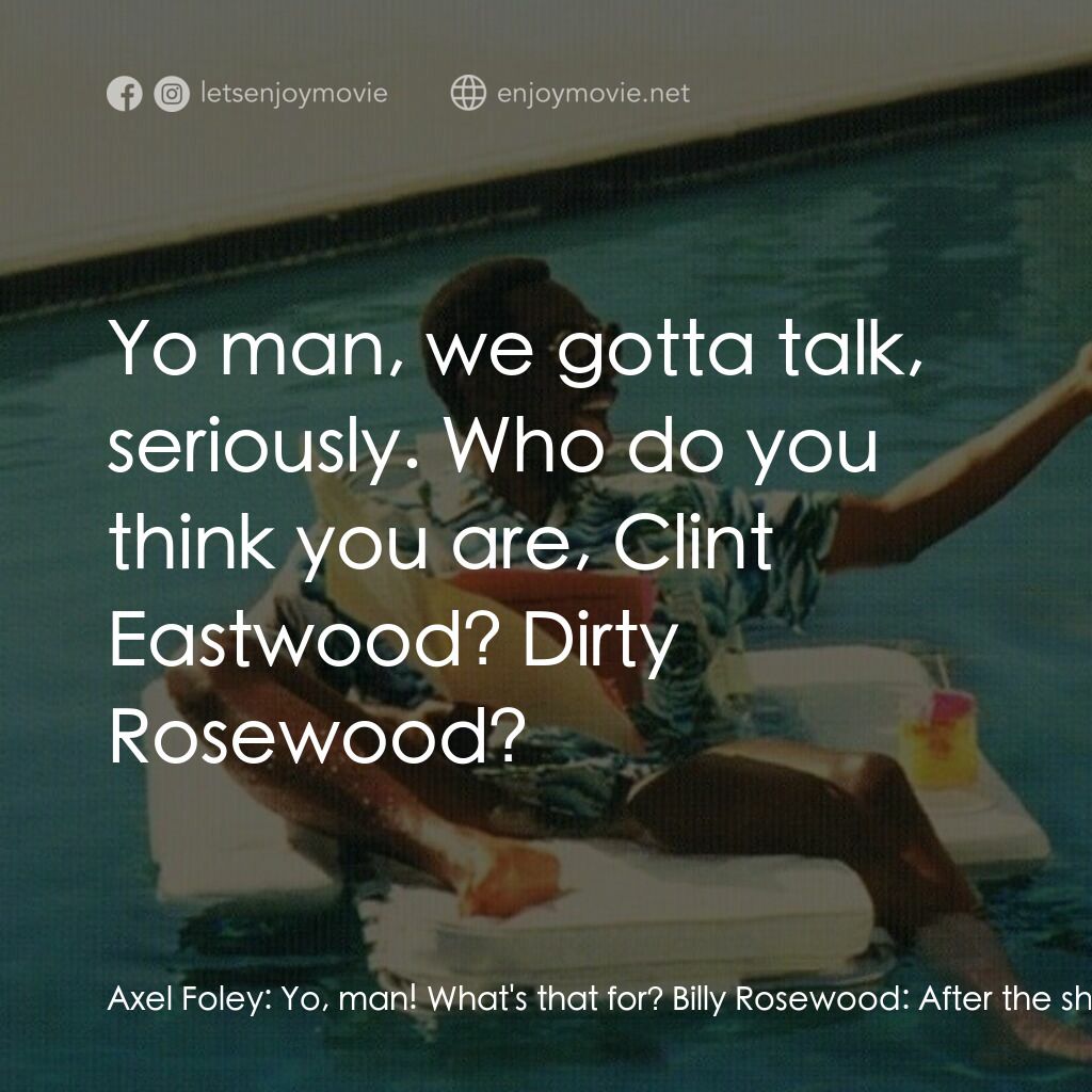比佛利山超級警探II電影對白：Axel Foley:  Yo, man! What's that for? Billy Rosewood:  After the shootout at the
