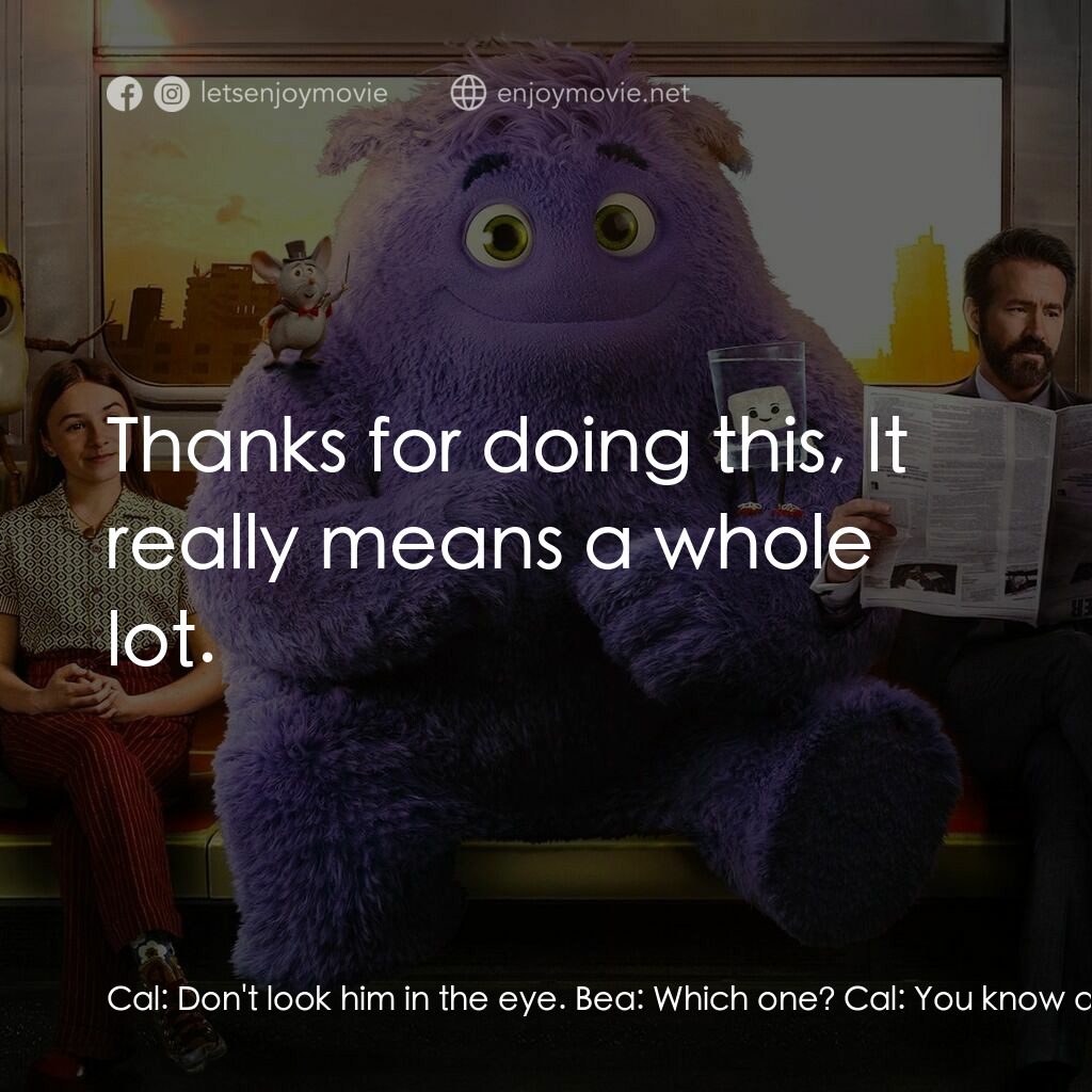 幻幻之交電影對白：Cal:  Don't look him in the eye. Bea:  Which one? Cal:  You know damn well which 