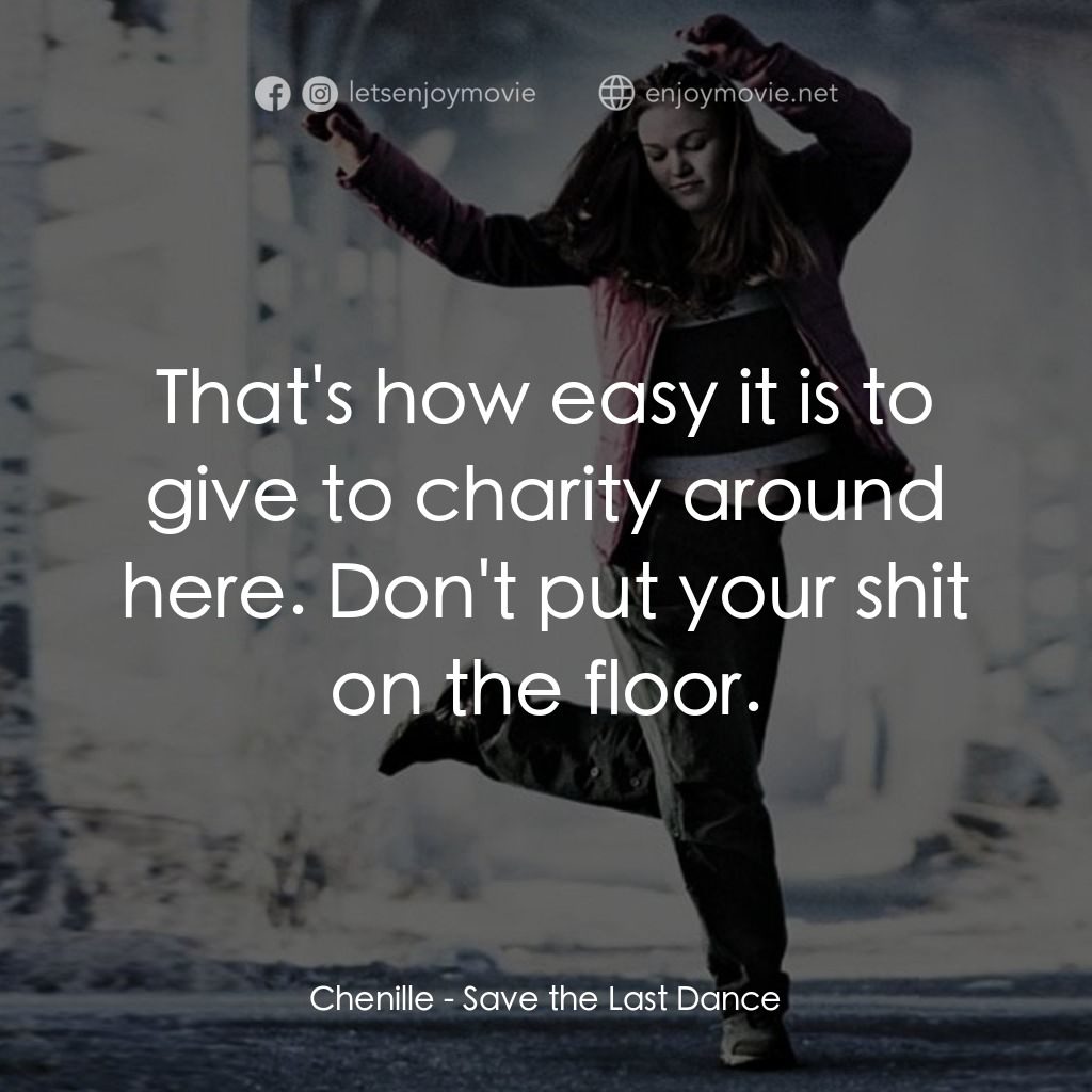 舞動激情電影對白：Chenille: That's how easy it is to give to charity around here. Don't put your sh