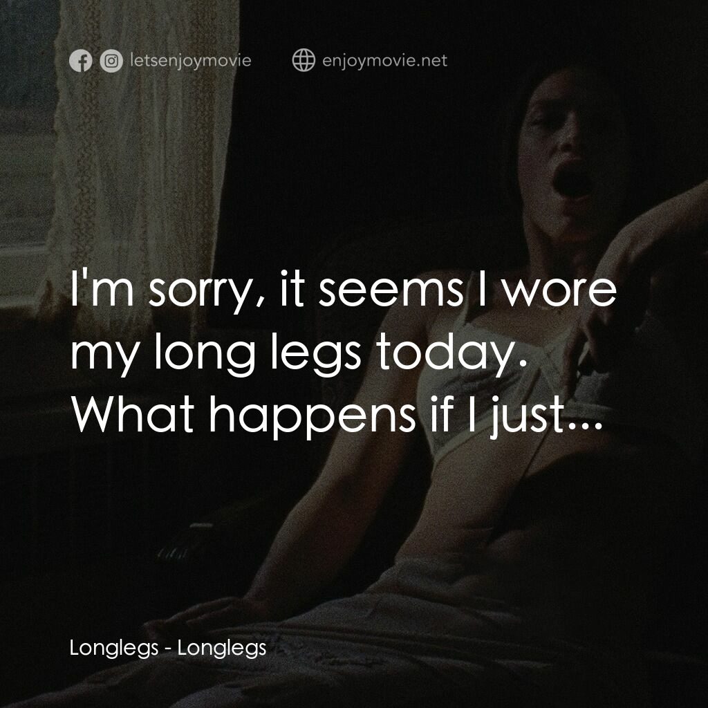長腿電影對白：Longlegs:  I'm sorry, it seems I wore my long legs today. What happens if I just.