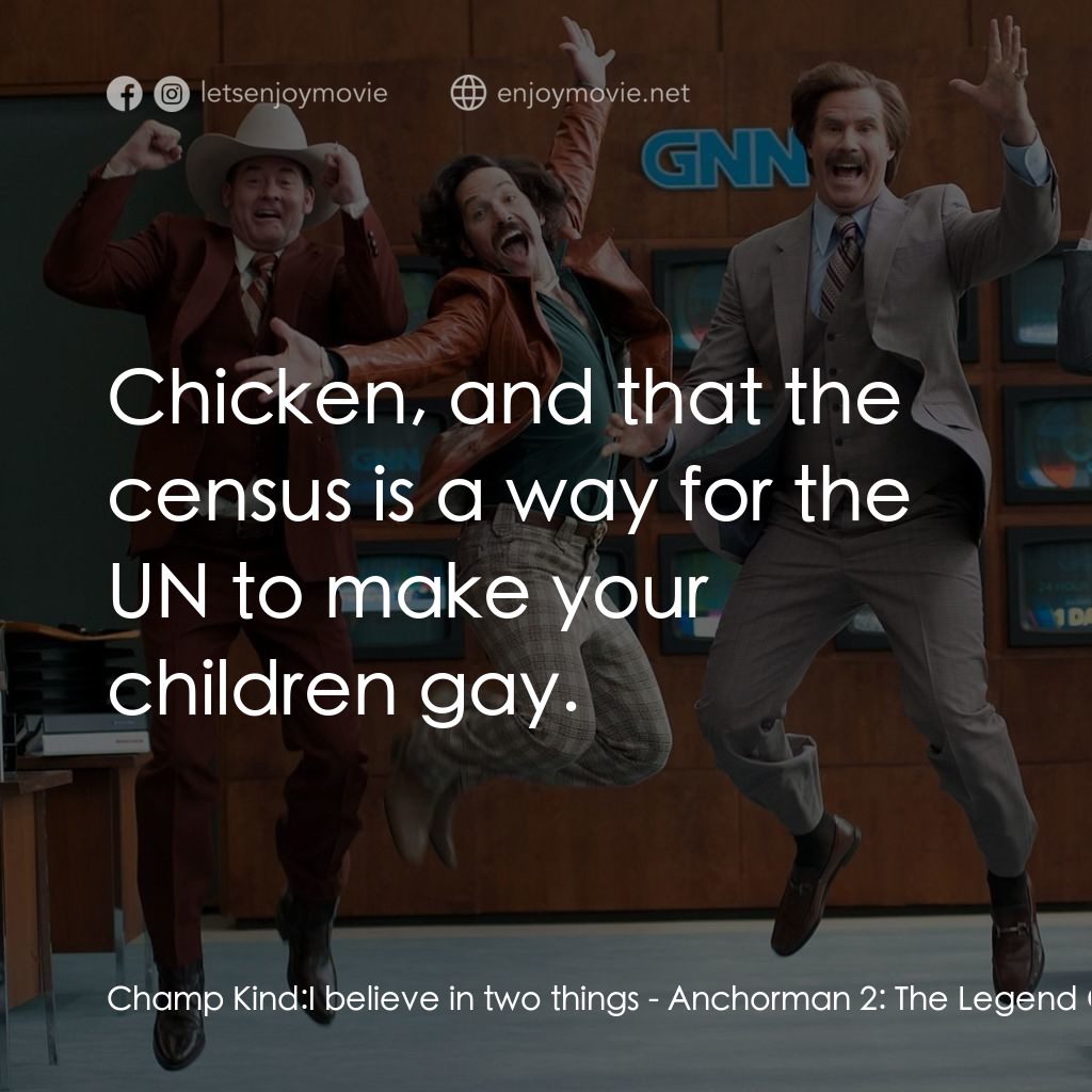 搶閘男主播 2：再起瘋雲電影對白：Champ Kind: I believe in two things:  Chicken, and that the census is a way for t