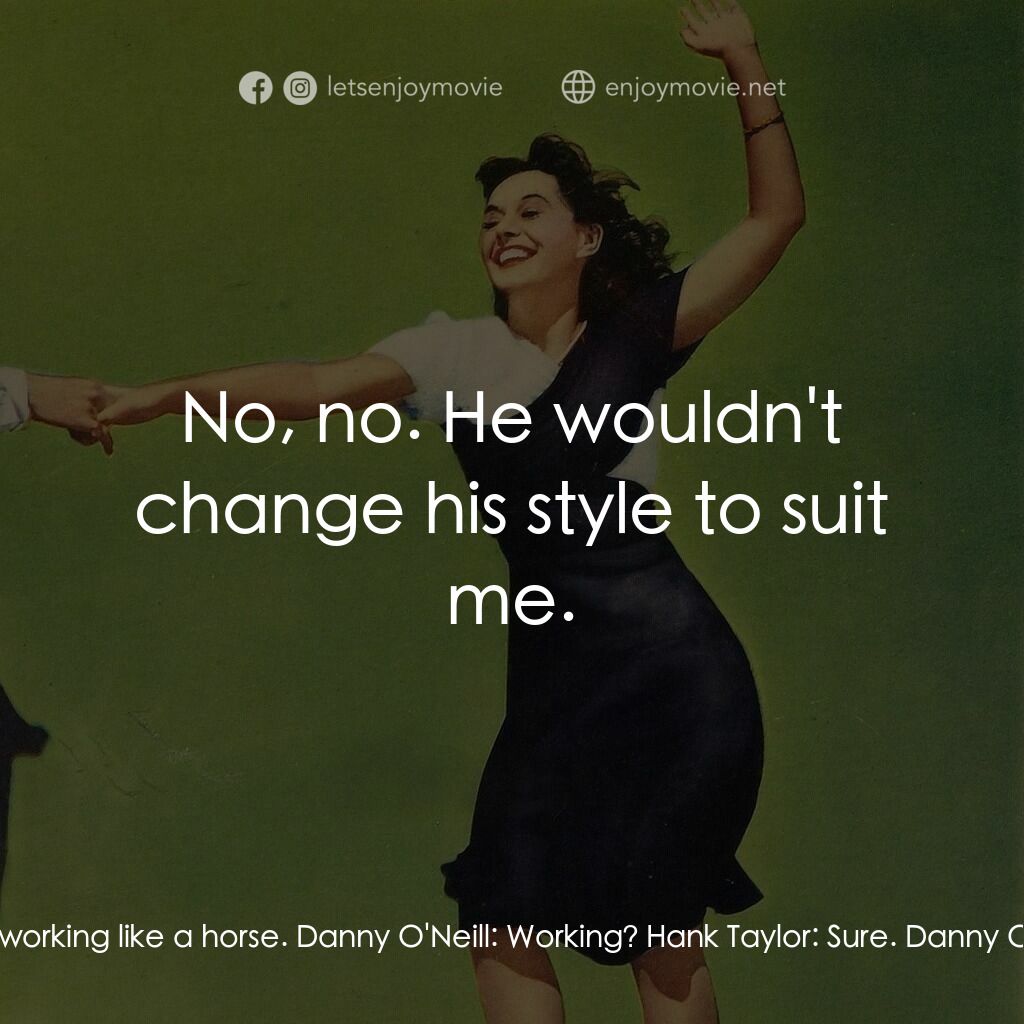 Second Chorus電影對白：Hank Taylor:  I'm much too busy to help Artie out. I'm working like a horse. Dann