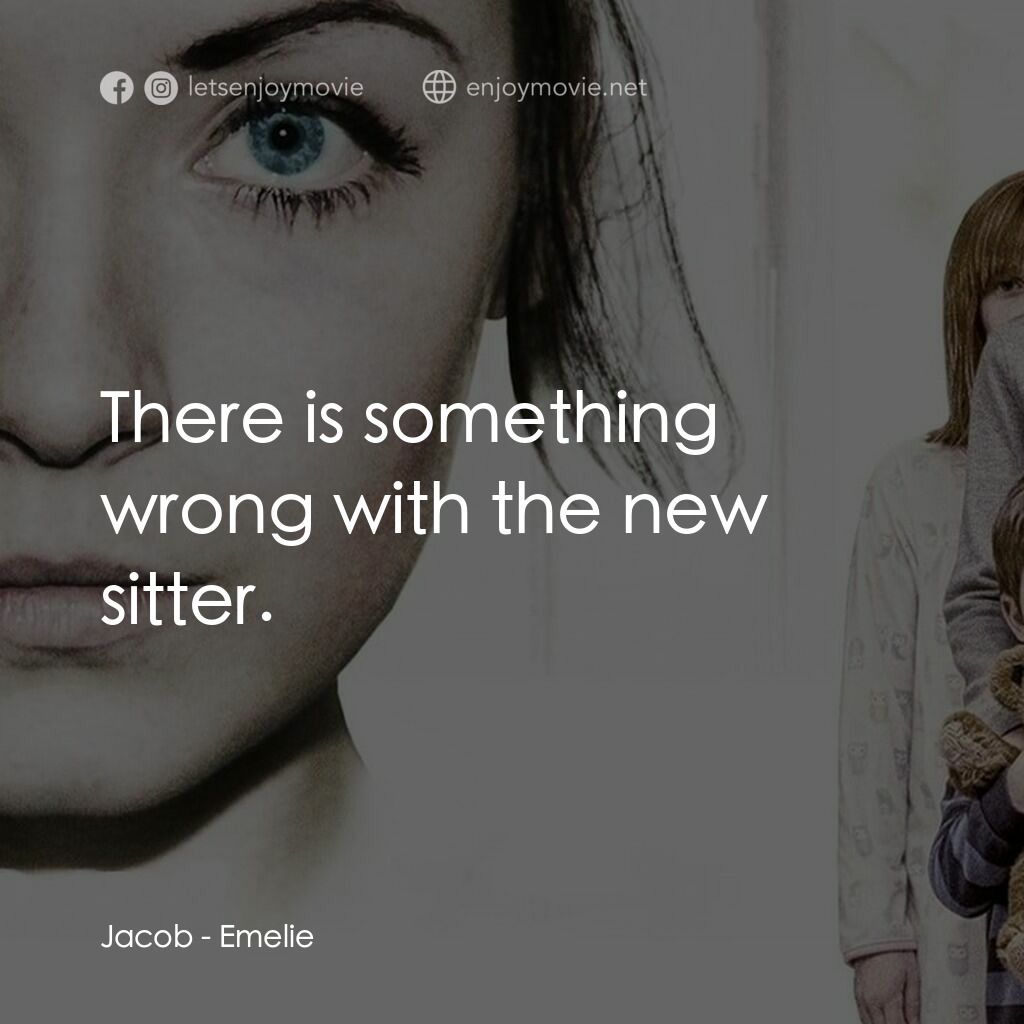 艾米麗電影對白：Jacob:  There is something wrong with the new sitter.