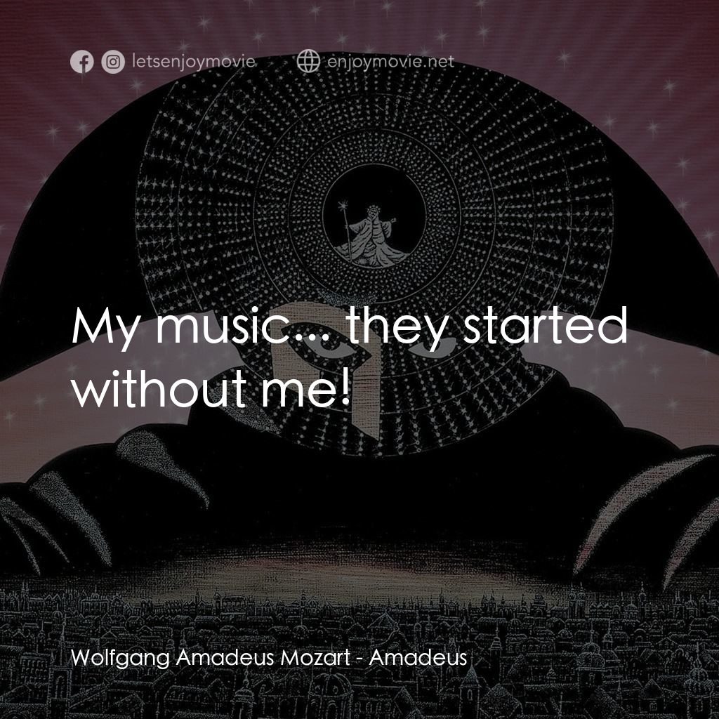 莫扎特傳電影對白：Wolfgang Amadeus Mozart: My music... they started without me!