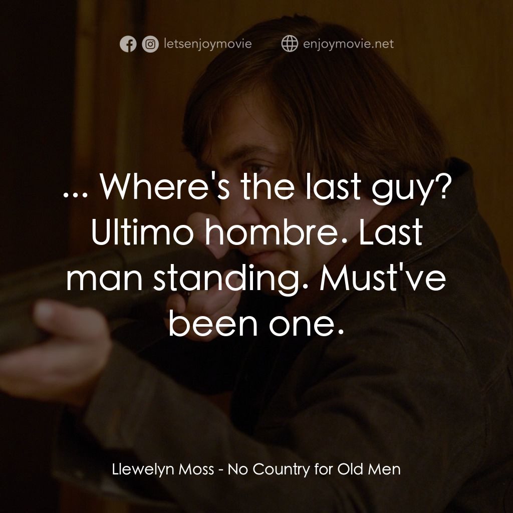 二百萬奪命奇案電影對白：Llewelyn Moss: ... Where's the last guy? Ultimo hombre. Last man standing. Must'v