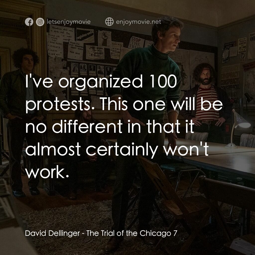 芝加哥七人案：驚世審判電影對白：David Dellinger:  I've organized 100 protests. This one will be no different in t