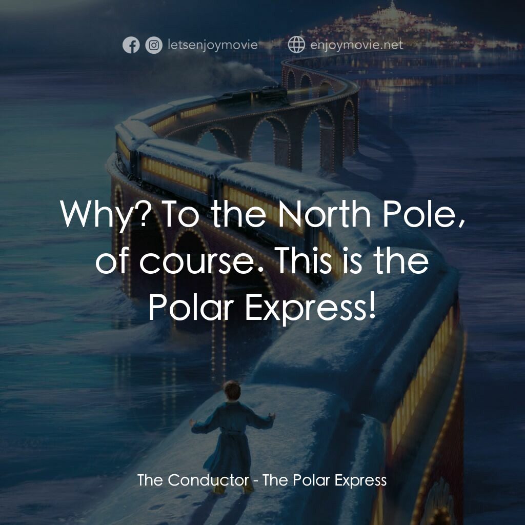 北極特快車電影對白：The Conductor:  Why? To the North Pole, of course. This is the Polar Express!