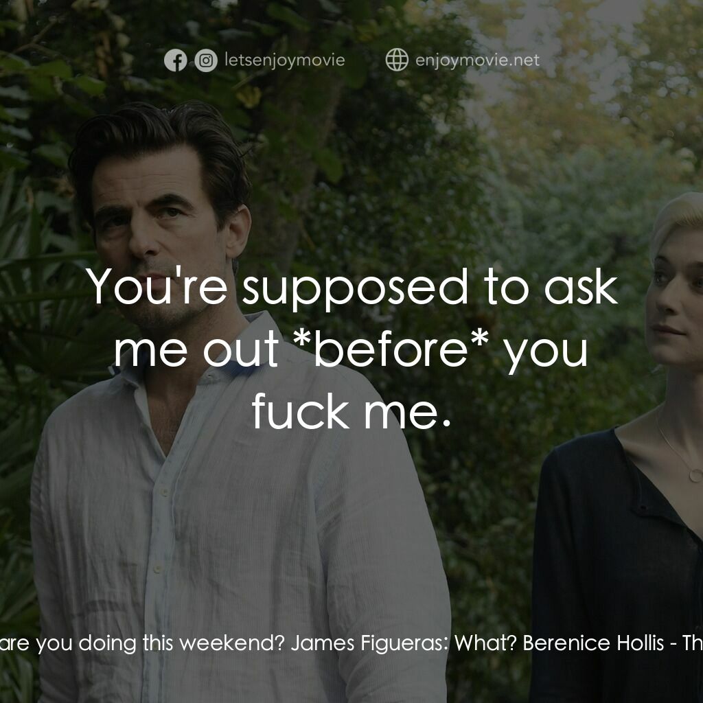 謊畫情人電影對白：James Figueras:  What are you doing this weekend? James Figueras:  What? Berenice