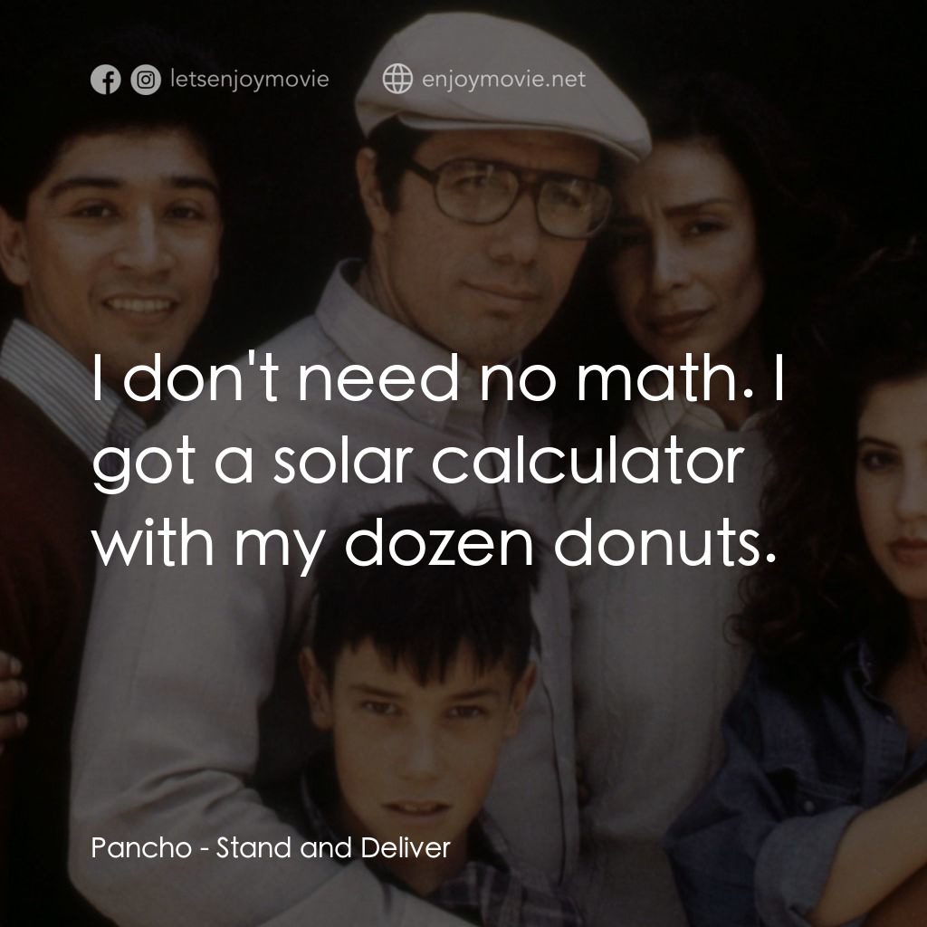 為人師表電影對白：Pancho: I don't need no math. I got a solar calculator with my dozen donuts.