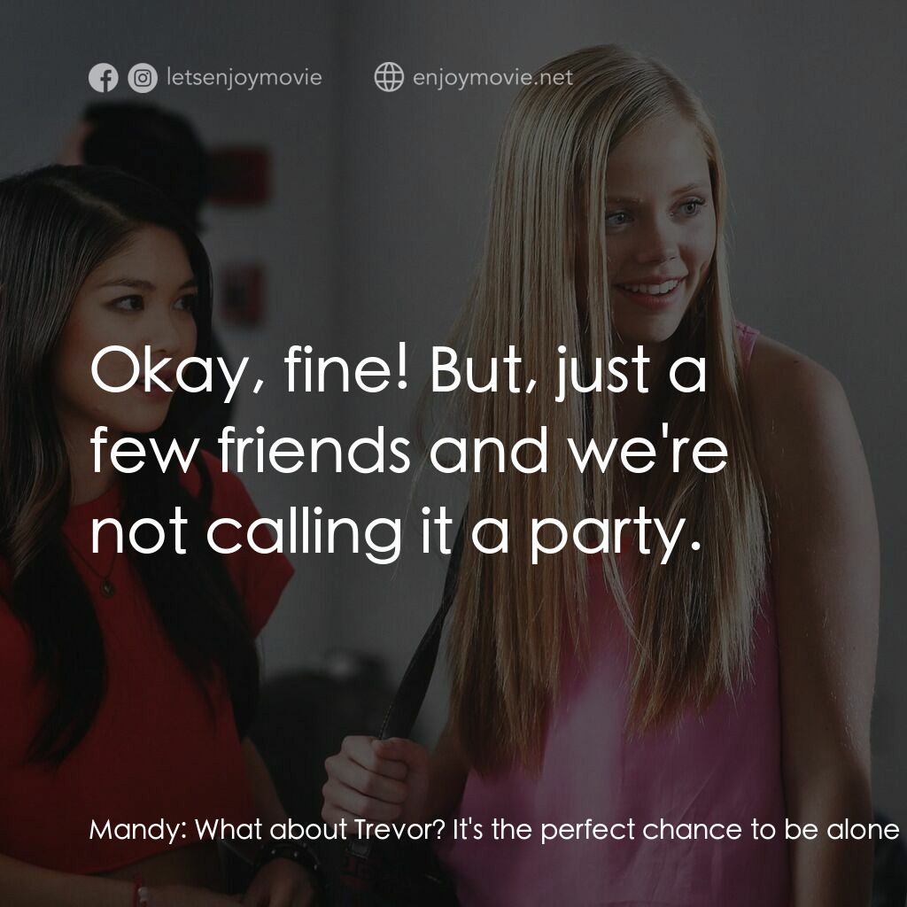 The Bride He Bought Online電影對白：Mandy:  What about Trevor? It's the perfect chance to be alone with him. Kaley:  