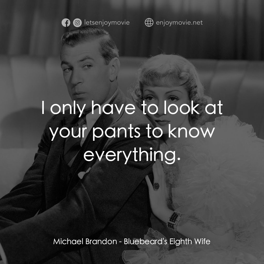 第八夫人電影對白：Michael Brandon: I only have to look at your pants to know everything.