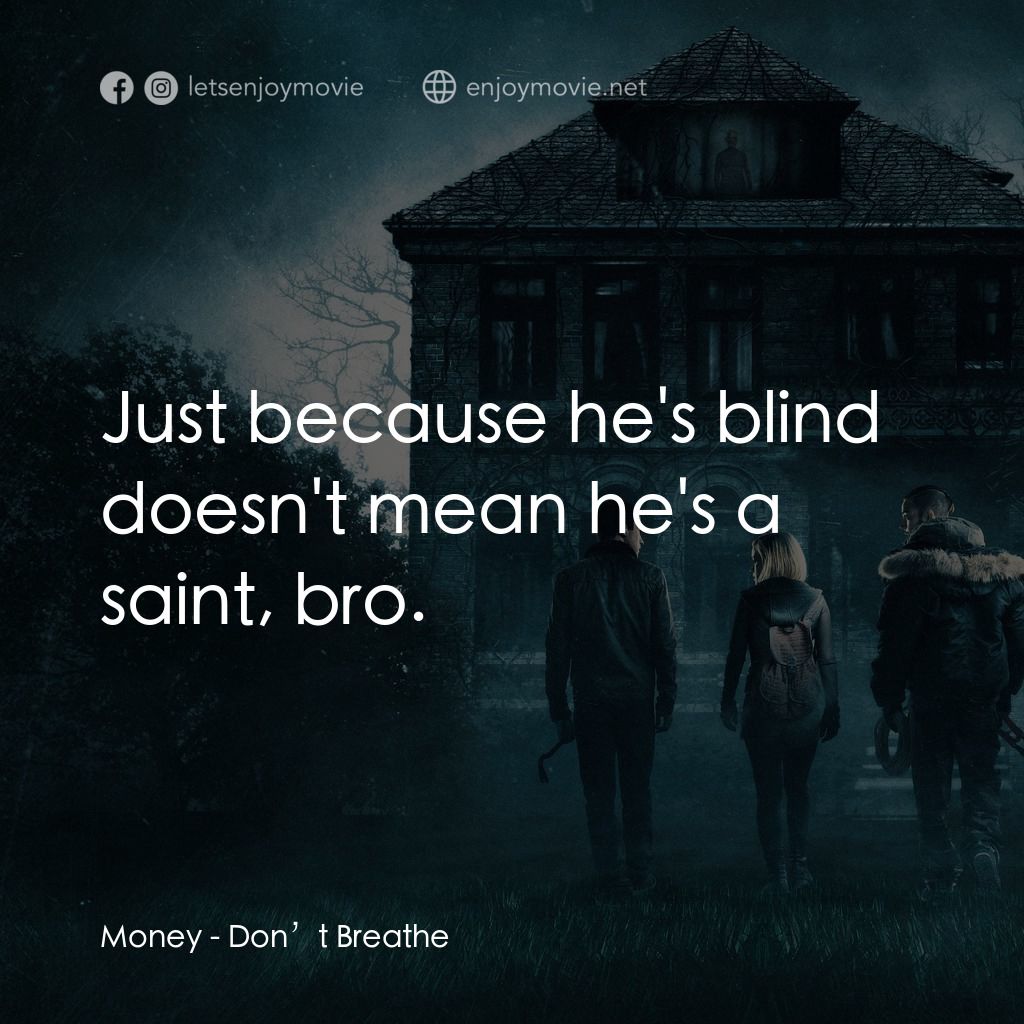 暫時停止呼吸電影對白：Money: Just because he's blind doesn't mean he's a saint, bro.