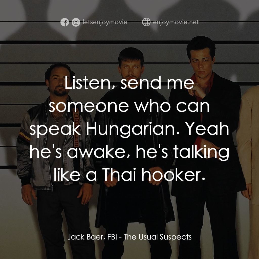非常嫌疑犯電影對白：Jack Baer, FBI: Listen, send me someone who can speak Hungarian. Yeah he's awake,