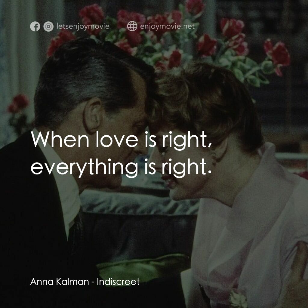 Indiscreet電影對白：Anna Kalman:  When love is right, everything is right.