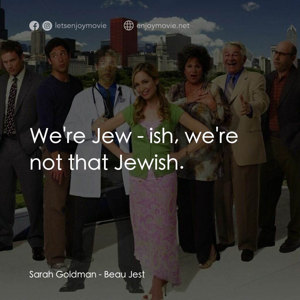 Beau Jest電影對白：Sarah Goldman:  We're Jew - ish, we're not that Jewish.