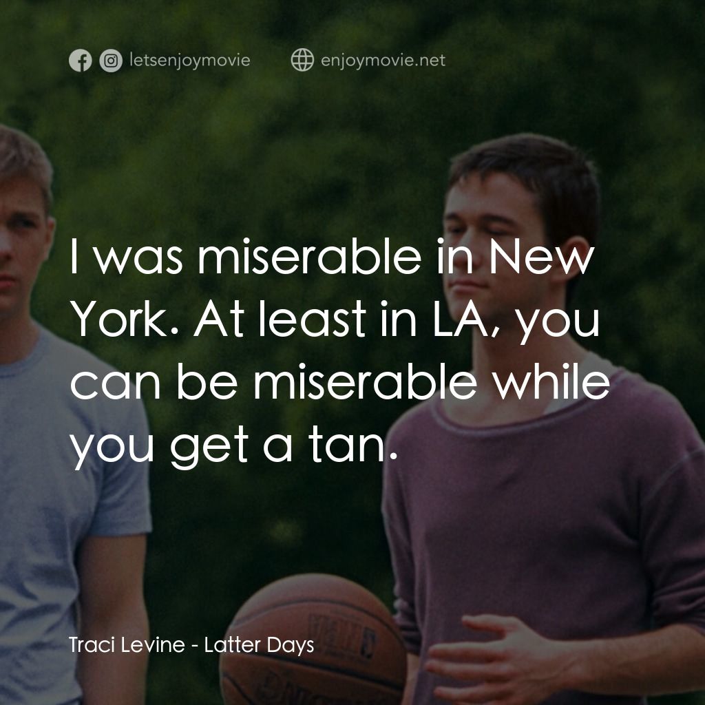遇見好男孩電影對白：Traci Levine: I was miserable in New York. At least in LA, you can be miserable w