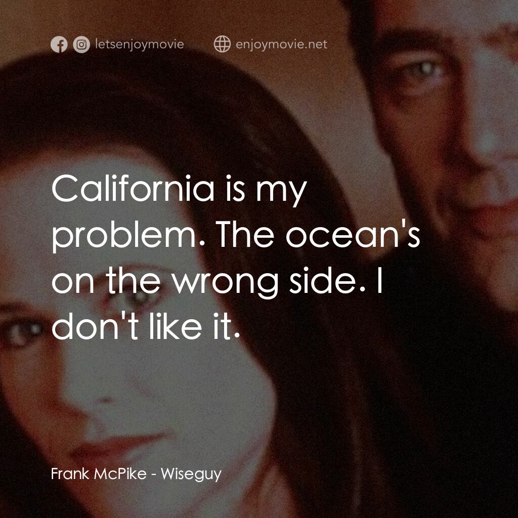 Wiseguy電影對白：Frank McPike:  California is my problem. The ocean's on the wrong side. I don't l