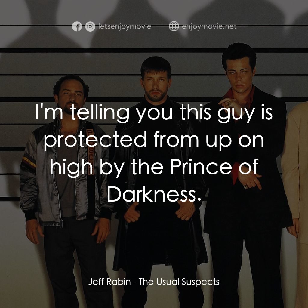 非常嫌疑犯電影對白：Jeff Rabin: I'm telling you this guy is protected from up on high by the Prince o