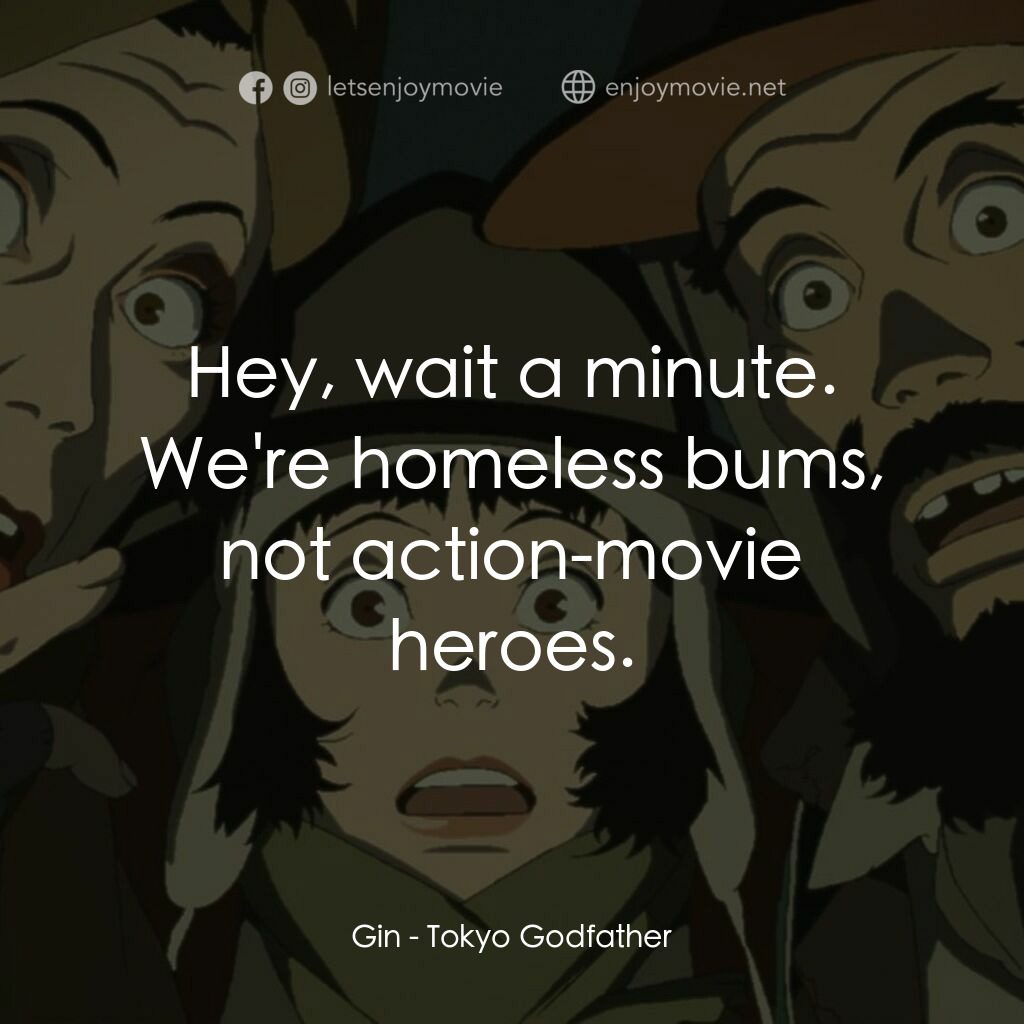 東京教父電影對白：Gin:  Hey, wait a minute. We're homeless bums, not action-movie heroes.