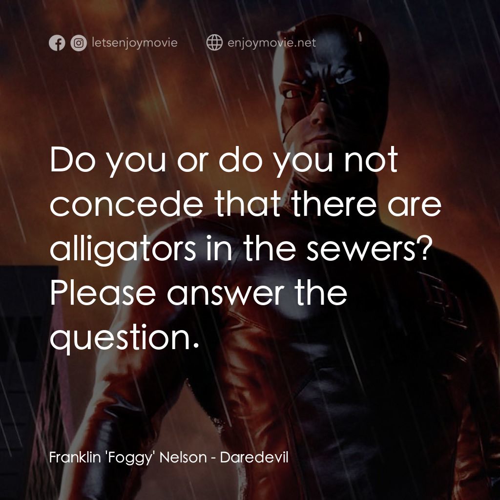 夜魔俠電影對白：Franklin 'Foggy' Nelson: Do you or do you not concede that there are alligators i