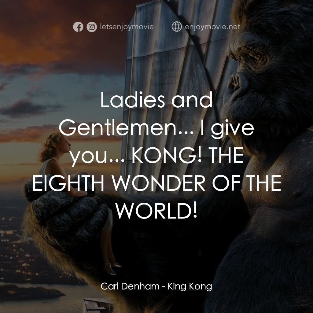 金剛電影對白：Carl Denham: Ladies and Gentlemen... I give you... KONG! THE EIGHTH WONDER OF THE