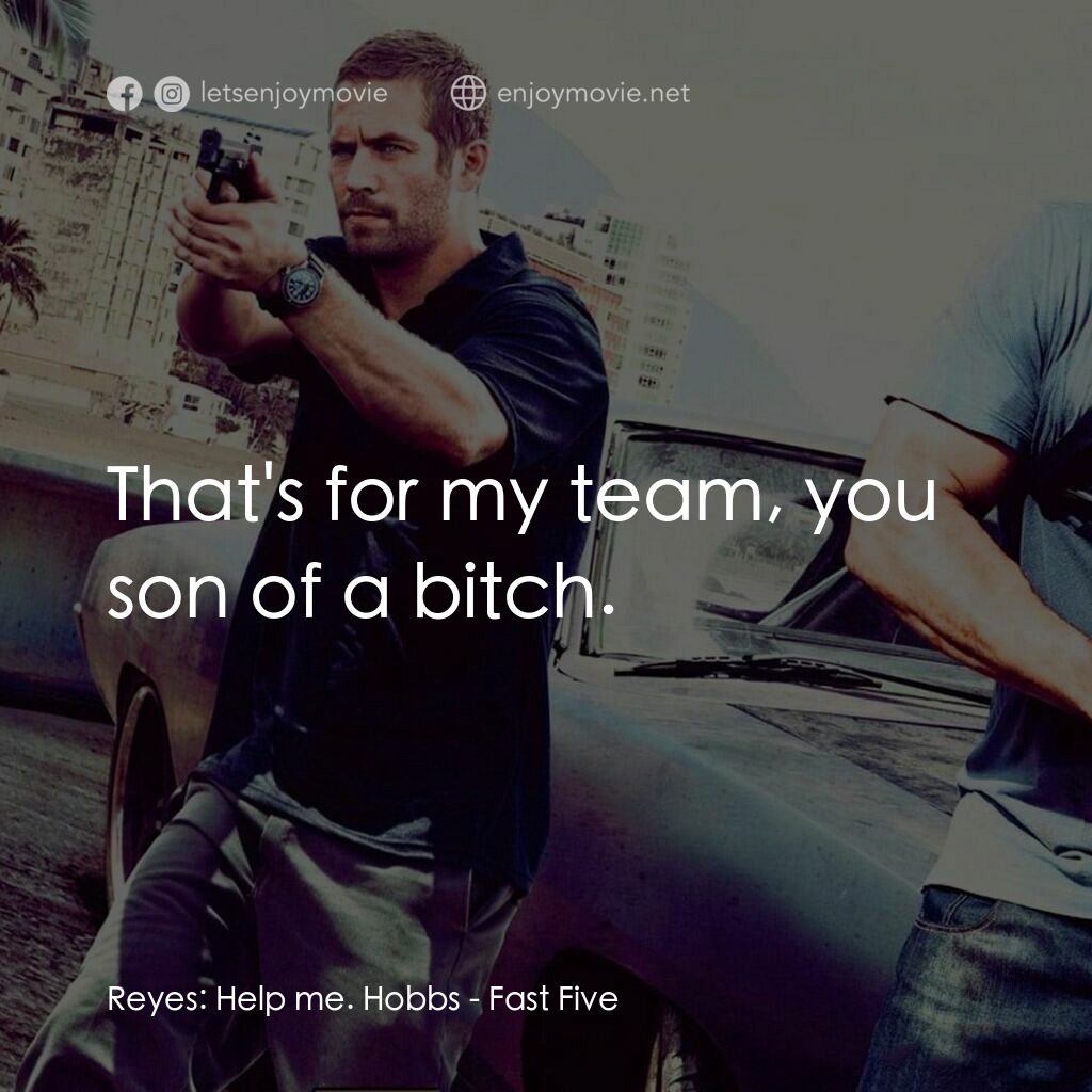狂野時速5電影對白：Reyes:  Help me. Hobbs:  That's for my team, you son of a bitch.