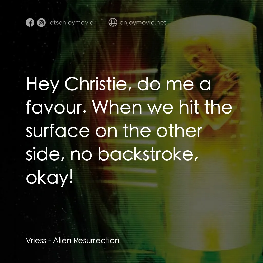異形4：浴火重生電影對白：Vriess:  Hey Christie, do me a favour. When we hit the surface on the other side,