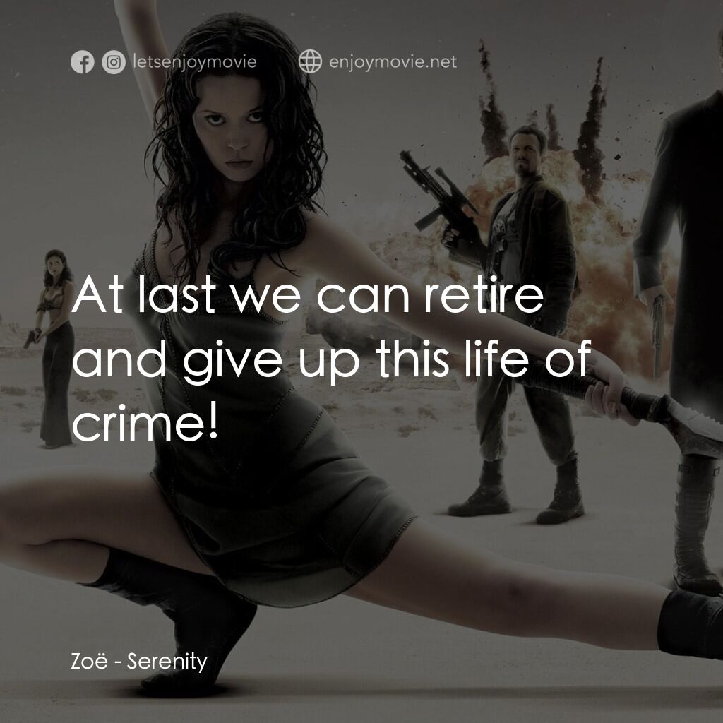 衝出寧靜號電影對白：Zoë:  At last we can retire and give up this life of crime!