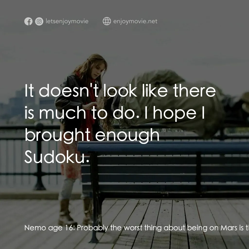 小國民尼謨電影對白：Nemo age 16:  Probably the worst thing about being on Mars is that nothing will h