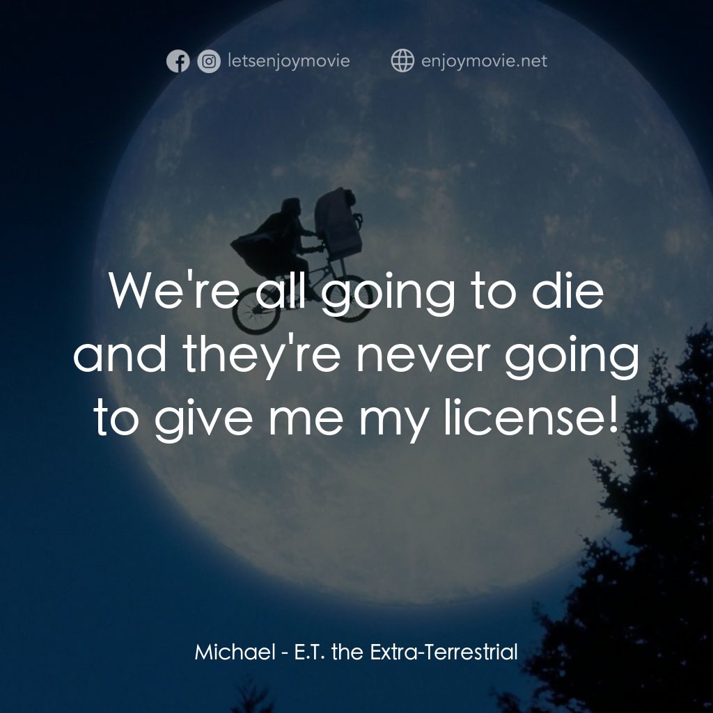 E.T.外星人電影對白：Michael: We're all going to die and they're never going to give me my license!
