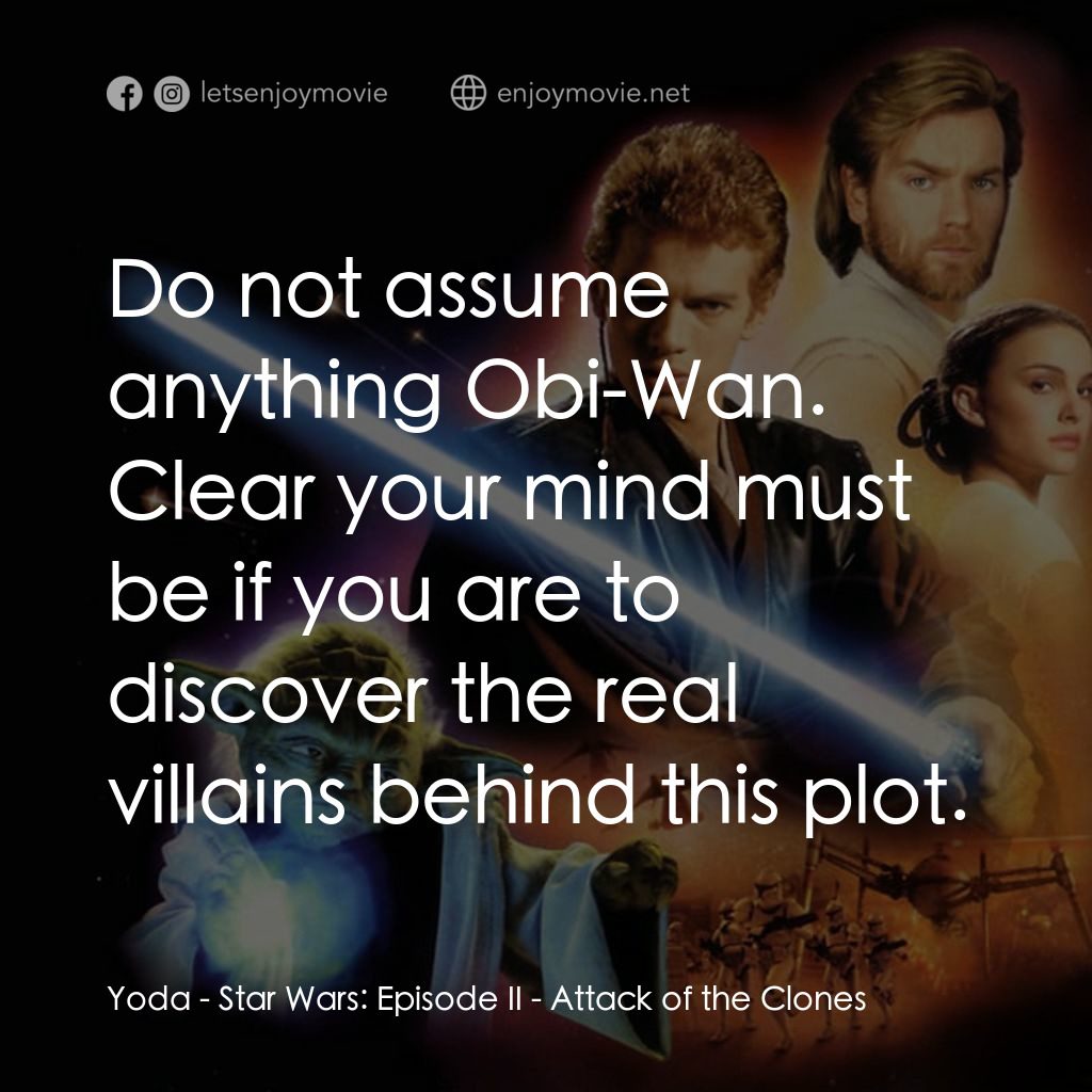 星球大戰前傳II：複製人侵略電影對白：Yoda: Do not assume anything Obi-Wan. Clear your mind must be if you are to disco