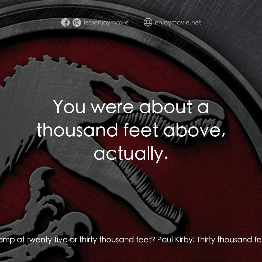 侏羅紀公園 3電影對白：Billy Brennan:  So Mr. Kirby, when you climbed K2, did you base camp at twenty-fi