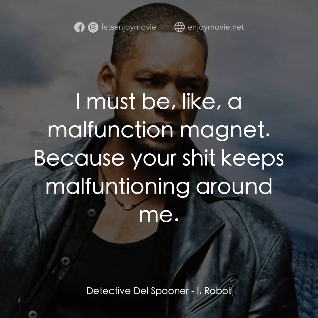 機械公敵電影對白：Detective Del Spooner: I must be, like, a malfunction magnet. Because your shit k