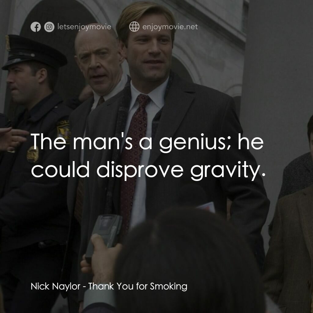 銘謝吸煙經典對白：Nick Naylor:  The man's a genius; he could disprove gravity.