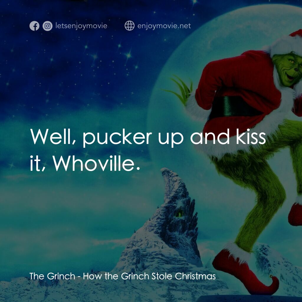 鬼靈精電影對白：The Grinch:  Well, pucker up and kiss it, Whoville. 