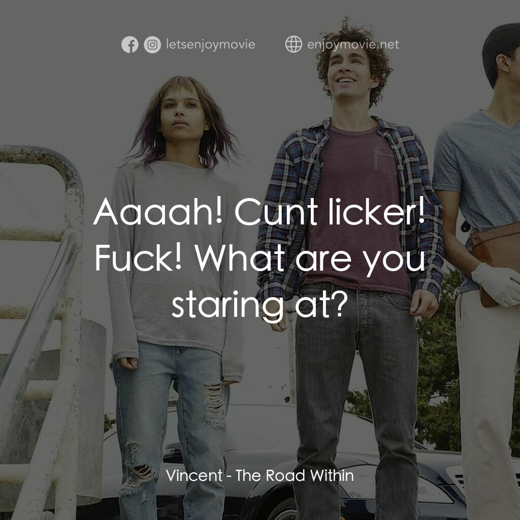 不凡之路電影對白：Vincent:  Aaaah! Cunt licker! Fuck! What are you staring at?