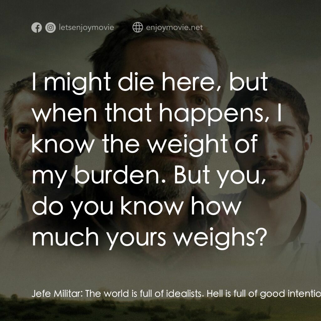 長夜囹圄電影對白：Jefe Militar:  The world is full of idealists. Hell is full of good intentions. T