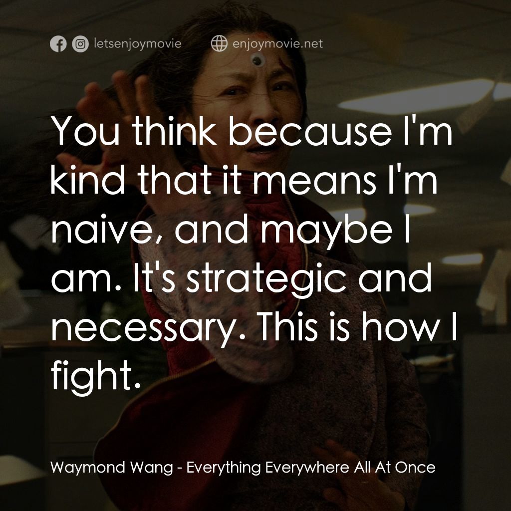 媽的多重宇宙電影對白：Waymond Wang: You think because l'm kind that it means I'm naive, and maybe I am.