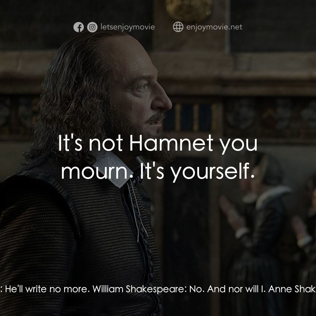 莎士比亞之光電影對白：Anne Shakespeare:  He'll write no more. William Shakespeare:  No. And nor will I.