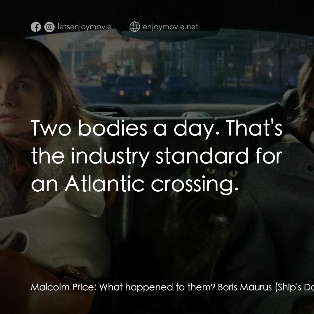 野蠻法國行電影對白：Malcolm Price:  What happened to them? Boris Maurus (Ship's Doctor):  Oh, just th