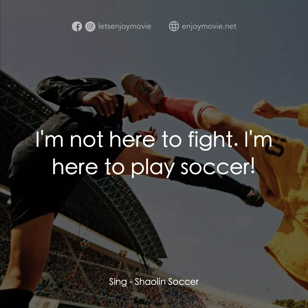少林足球電影對白：Sing: I'm not here to fight. I'm here to play soccer!