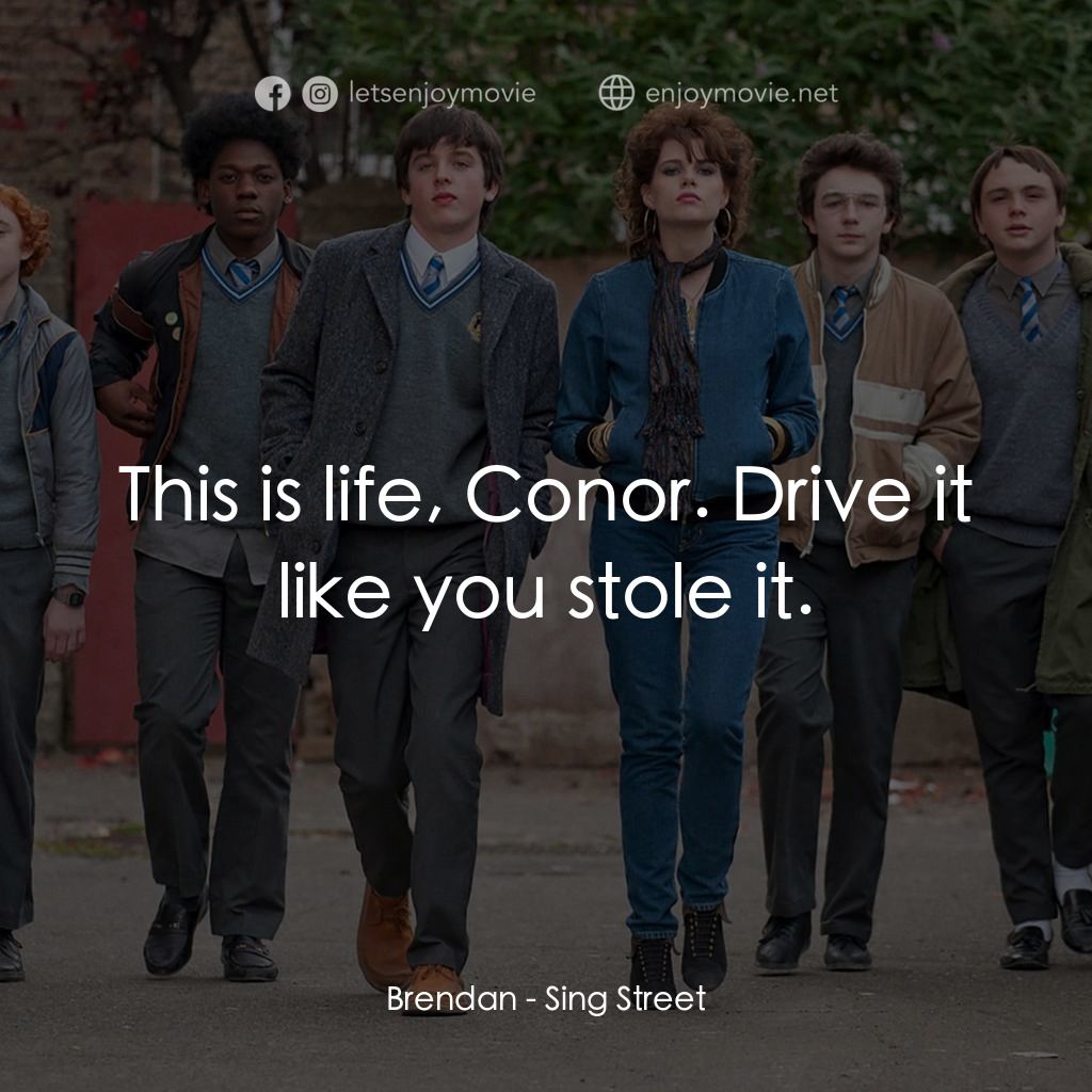搖滾青春戀習曲電影對白：Brendan: This is life, Conor. Drive it like you stole it.