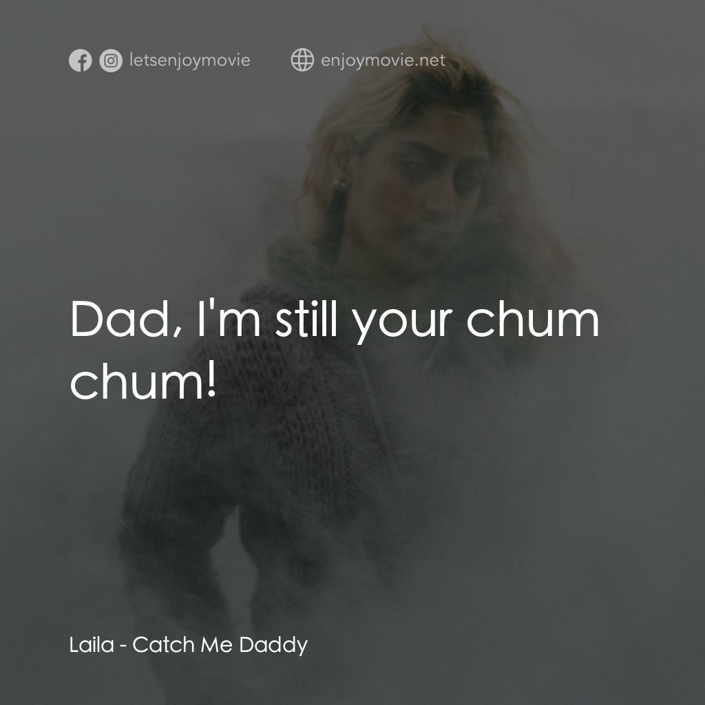 《穆斯林愛殺令》經典台詞：Laila: Dad, I'm still your chum chum!