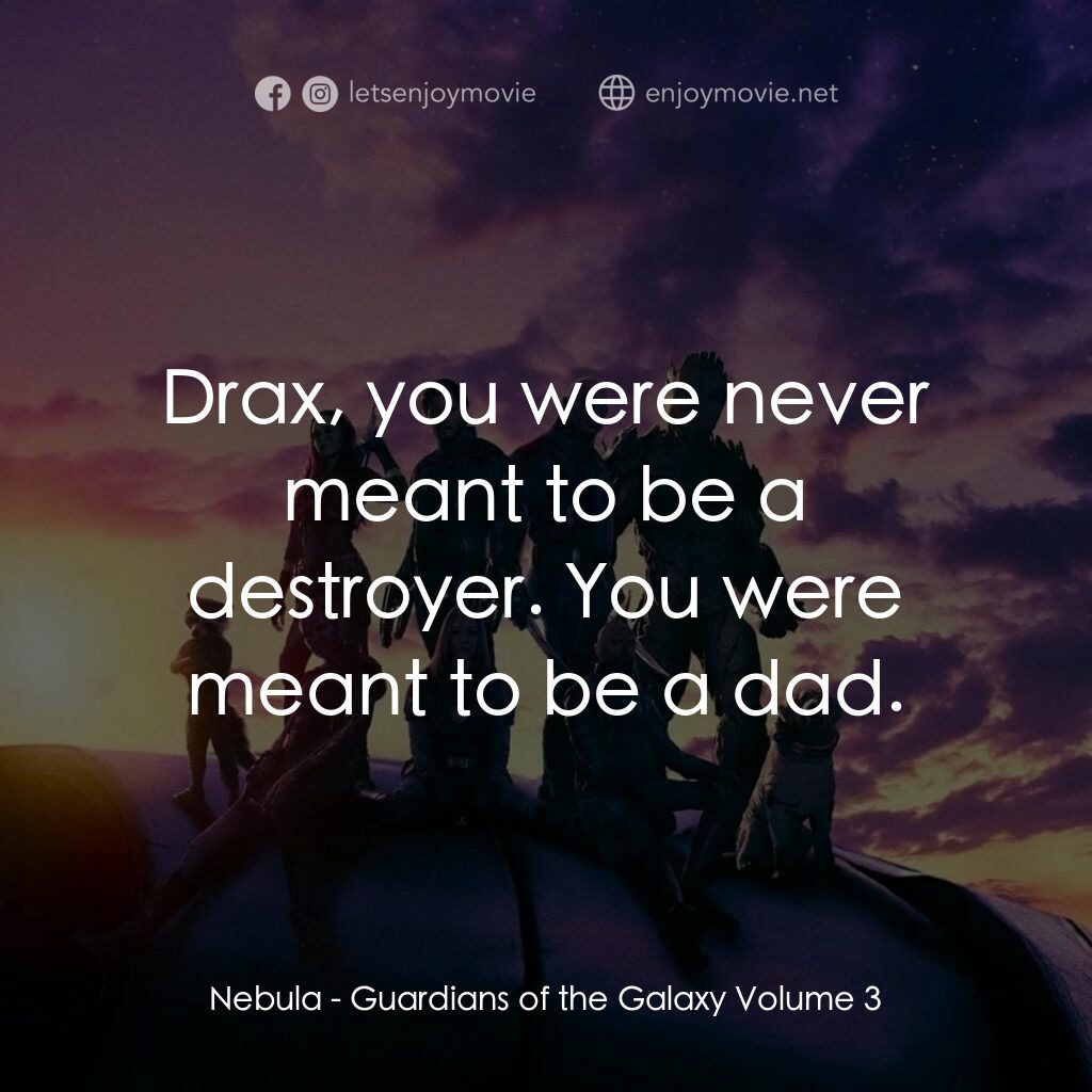 銀河守護隊 3電影對白：Nebula: Drax, you were never meant to be a destroyer. You were meant to be a dad.