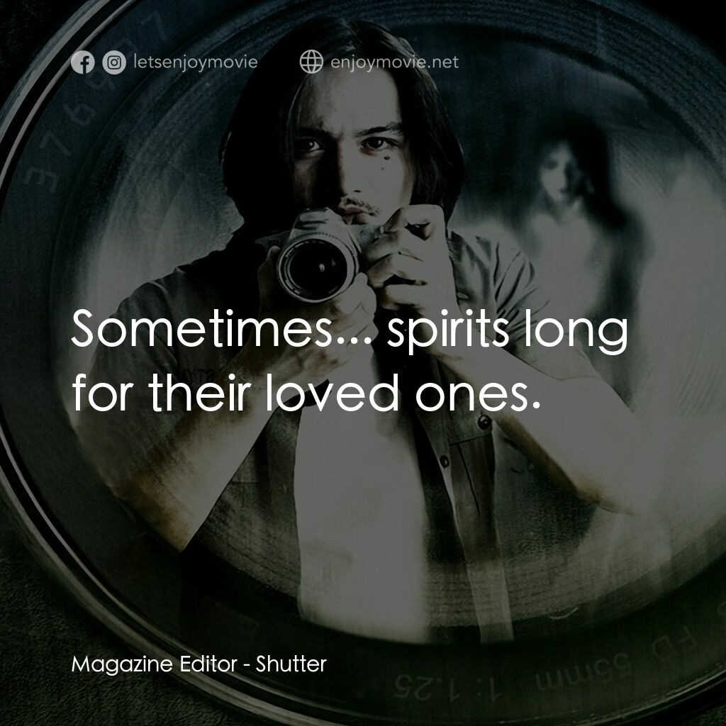 鬼影電影對白：Magazine Editor:  Sometimes... spirits long for their loved ones.