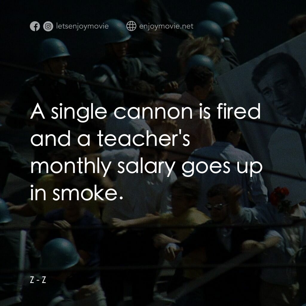 大風暴電影對白：Z:  A single cannon is fired and a teacher's monthly salary goes up in smoke.