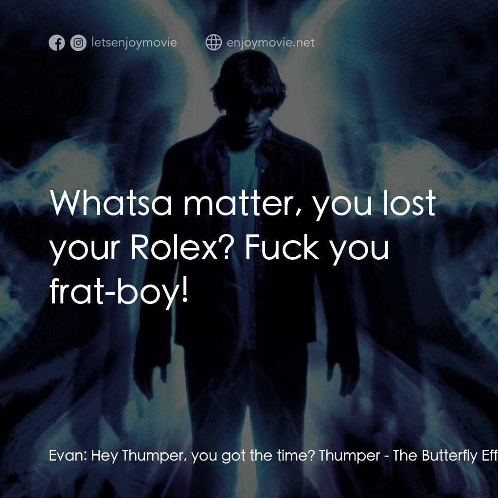 蝴蝶效應電影對白：Evan:  Hey Thumper, you got the time? Thumper:  Whatsa matter, you lost your Role