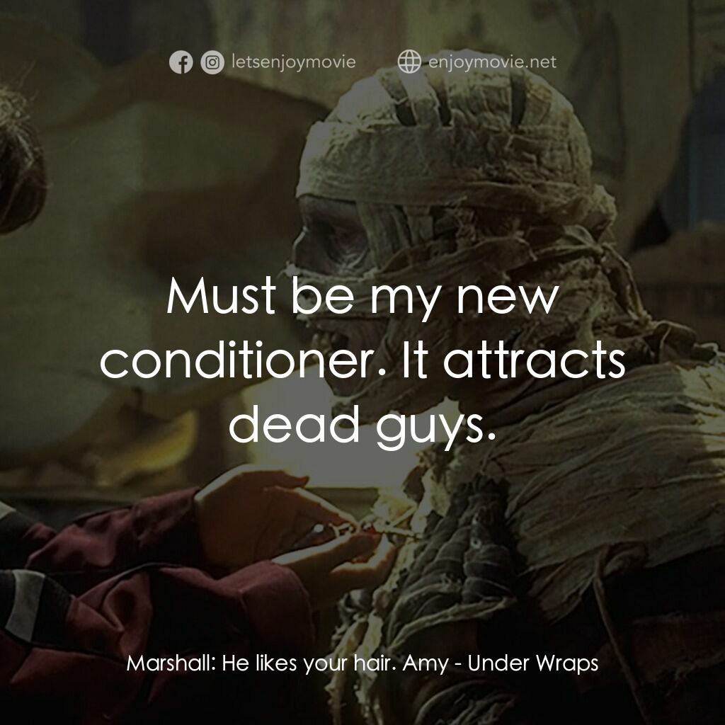 Under Wraps電影對白：Marshall:  He likes your hair. Amy:  Must be my new conditioner. It attracts dead