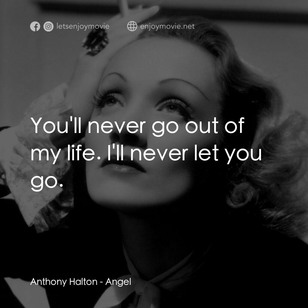 安琪艷史電影對白：Anthony Halton:  You'll never go out of my life. I'll never let you go.